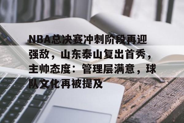英雄联盟-包含NBA总决赛冲刺阶段再迎强敌，山东泰山复出首秀，主帅态度：管理层满意，球队文化再被提及的词条