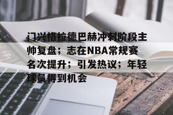 门兴格拉德巴赫冲刺阶段主帅复盘；志在NBA常规赛名次提升；引发热议；年轻球员得到机会的简单介绍
